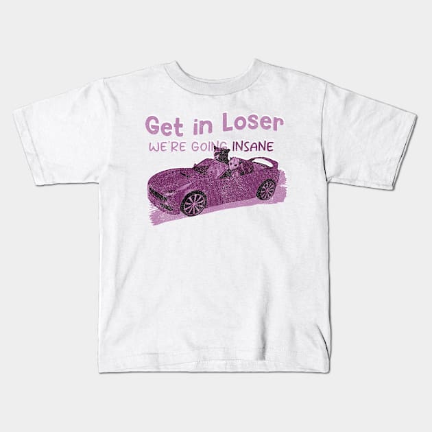 Get In Loser We're Getting Insane Pink Kids T-Shirt by Claessens_art